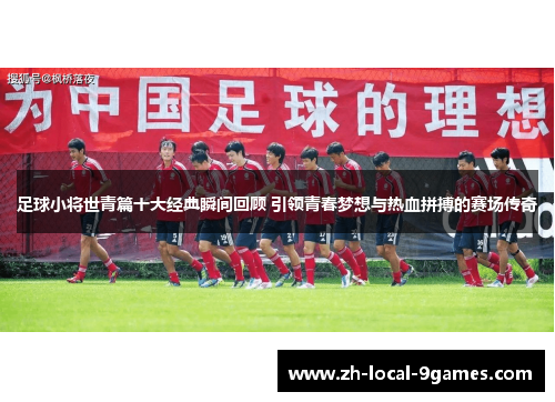 足球小将世青篇十大经典瞬间回顾 引领青春梦想与热血拼搏的赛场传奇