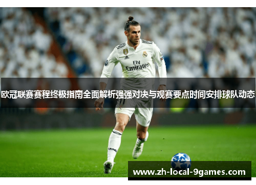 欧冠联赛赛程终极指南全面解析强强对决与观赛要点时间安排球队动态 欧冠联赛赛程终极指南全面解析强强对决与观赛要点时间安排球队动态