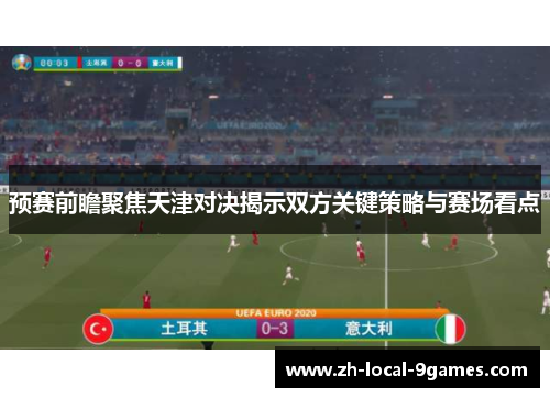 预赛前瞻聚焦天津对决揭示双方关键策略与赛场看点 预赛前瞻聚焦天津对决揭示双方关键策略与赛场看点